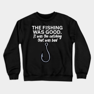 The fishing was good It was the catching that Crewneck Sweatshirt